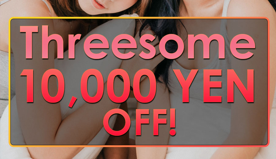 Threesome 10,000 YEN OFF